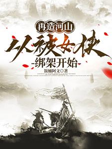 再造河山,从被女侠绑架开始