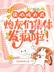 读心吃大瓜,炮灰们集体发疯啦!